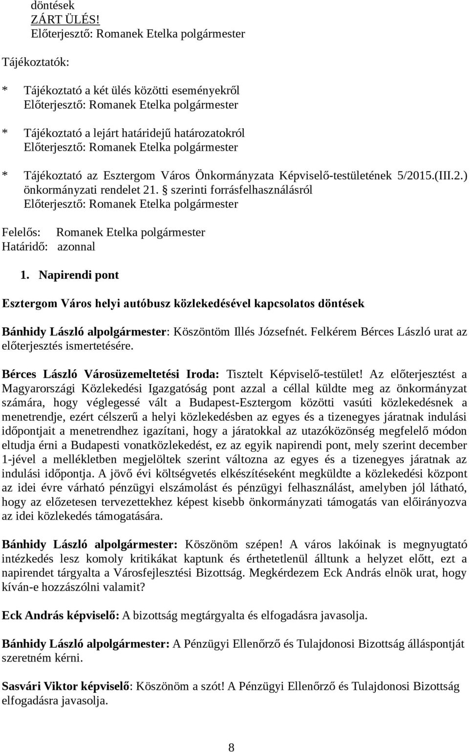 Napirendi pont Esztergom Város helyi autóbusz közlekedésével kapcsolatos döntések Bánhidy László alpolgármester: Köszöntöm Illés Józsefnét. Felkérem Bérces László urat az előterjesztés ismertetésére.