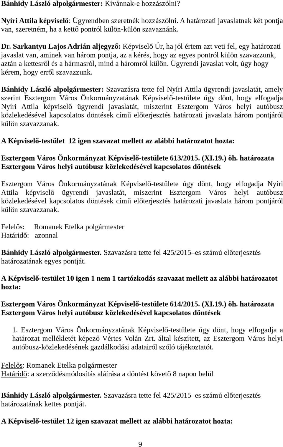 Sarkantyu Lajos Adrián aljegyző: Képviselő Úr, ha jól értem azt veti fel, egy határozati javaslat van, aminek van három pontja, az a kérés, hogy az egyes pontról külön szavazzunk, aztán a kettesről