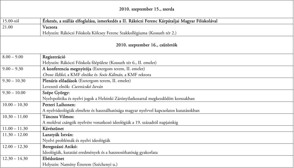 emelet) 9.00 9.30 A konferencia megnyitója (Esztergom terem, II. emelet) Orosz Ildikó, a KMF elnöke és Soós Kálmán, a KMF rektora 9.30 10.30 Plenáris előadások (Esztergom terem, II.