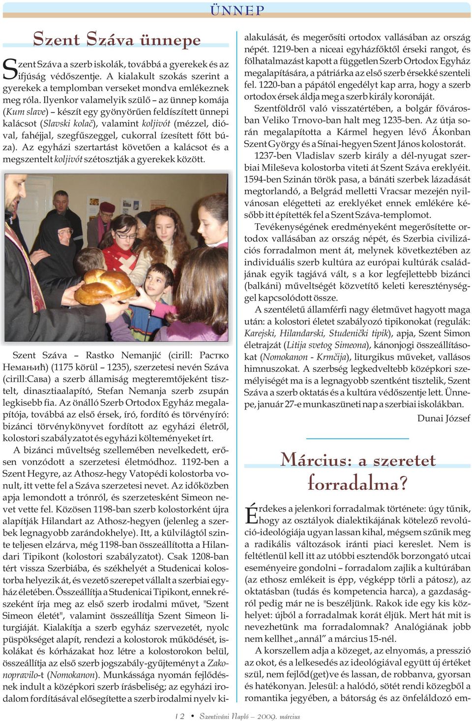 ízesített fõtt búza). Az egyházi szertartást követõen a kalácsot és a megszentelt koljivót szétosztják a gyerekek között.