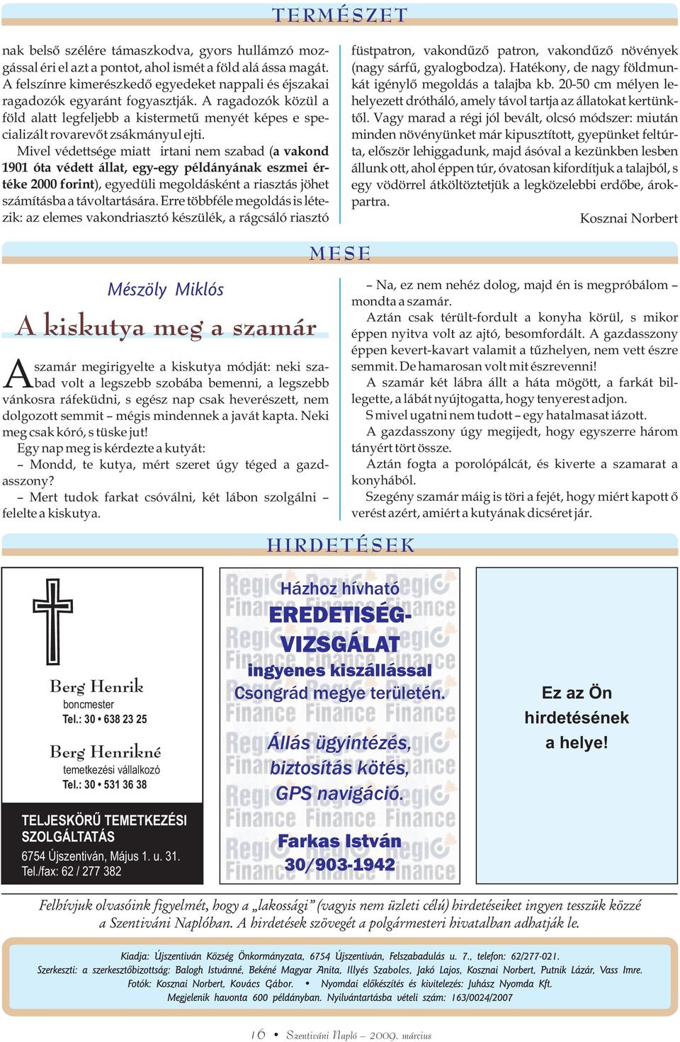 Mivel védettsége miatt irtani nem szabad (a vakond 1901 óta védett állat, egy-egy példányának eszmei értéke 2000 forint), egyedüli megoldásként a riasztás jöhet számításba a távoltartására.