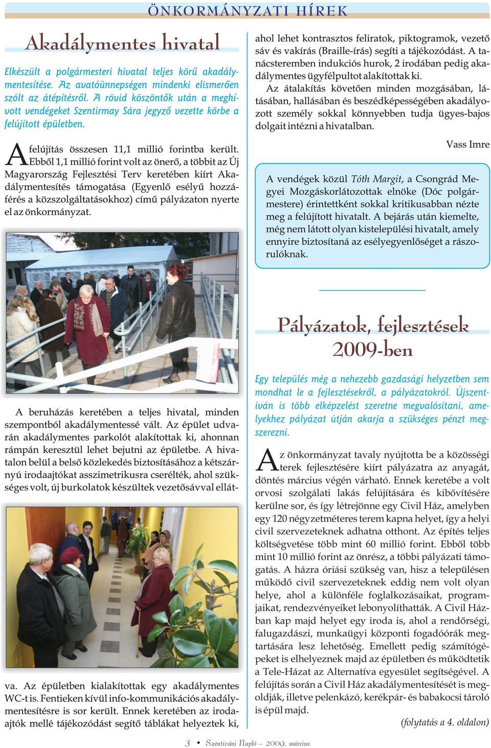 A z önkormányzat tavaly nyújtotta be a közösségi terek fejlesztésére kiírt pályázatra az anyagát, döntés március végén várható.