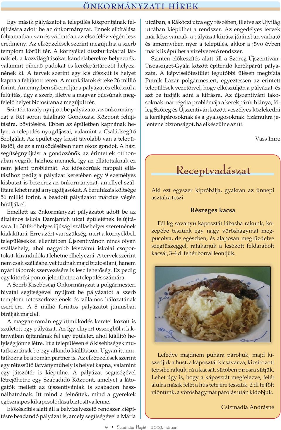 A környéket díszburkolattal látnák el, a közvilágításokat kandeláberekre helyeznék, valamint pihenõ padokat és kerékpártározót helyeznének ki.