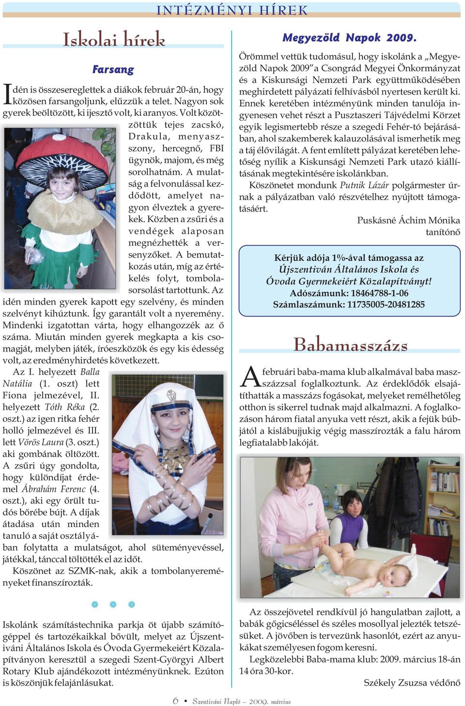 Közben a zsûri és a vendégek alaposan megnézhették a versenyzõket. A bemutatkozás után, míg az értékelés folyt, tombolasorsolást tartottunk.