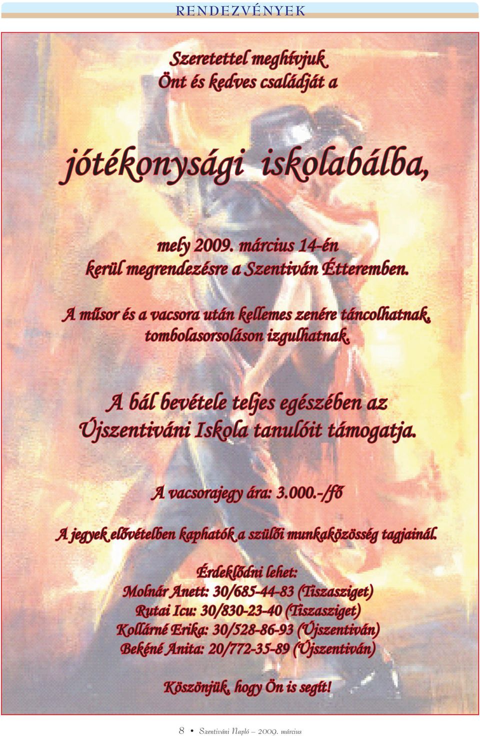 A vacsorajegy ára: 3.000.-/fõ A jegyek elõvételben kaphatók a szülõi munkaközösség tagjainál.