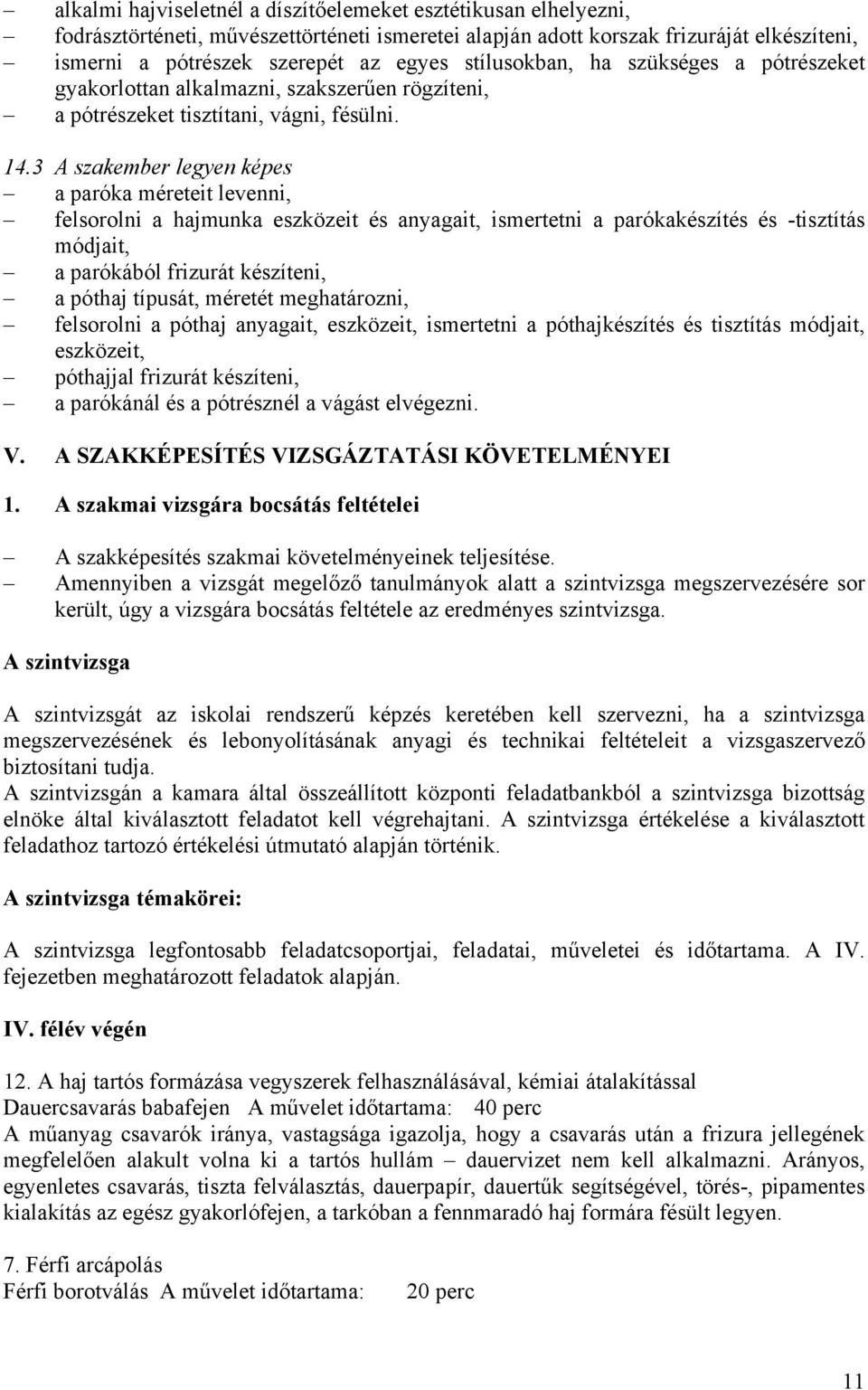 3 A szakember legyen képes a paróka méreteit levenni, felsorolni a hajmunka eszközeit és anyagait, ismertetni a parókakészítés és -tisztítás módjait, a parókából frizurát készíteni, a póthaj típusát,