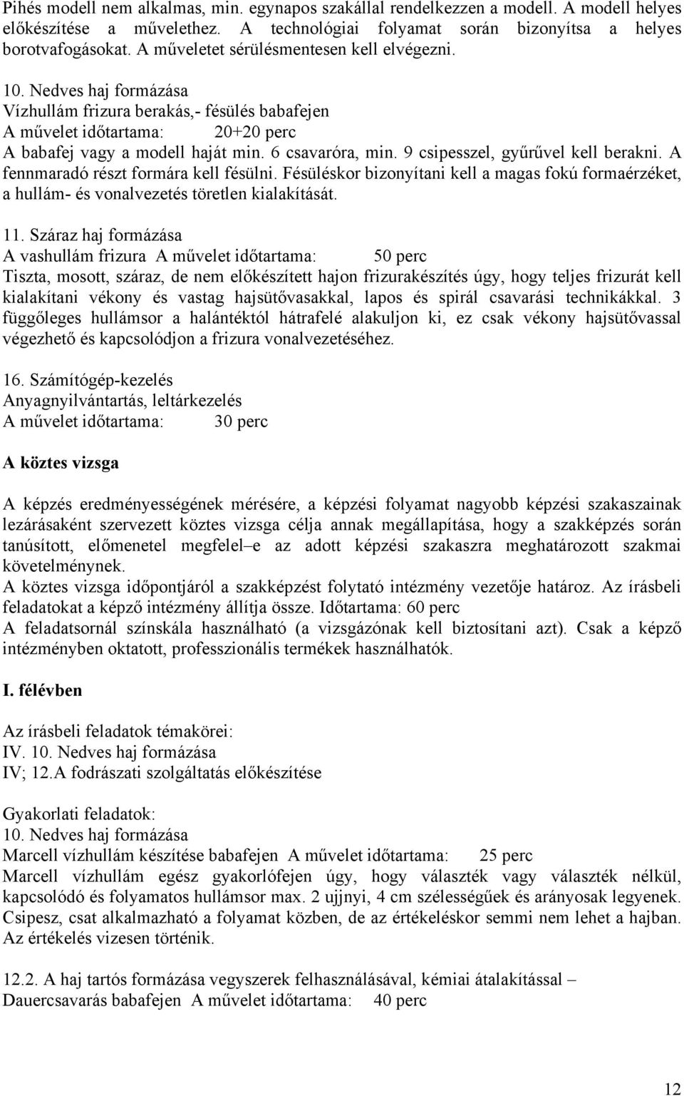 9 csipesszel, gyűrűvel kell berakni. A fennmaradó részt formára kell fésülni. Fésüléskor bizonyítani kell a magas fokú formaérzéket, a hullám- és vonalvezetés töretlen kialakítását. 11.