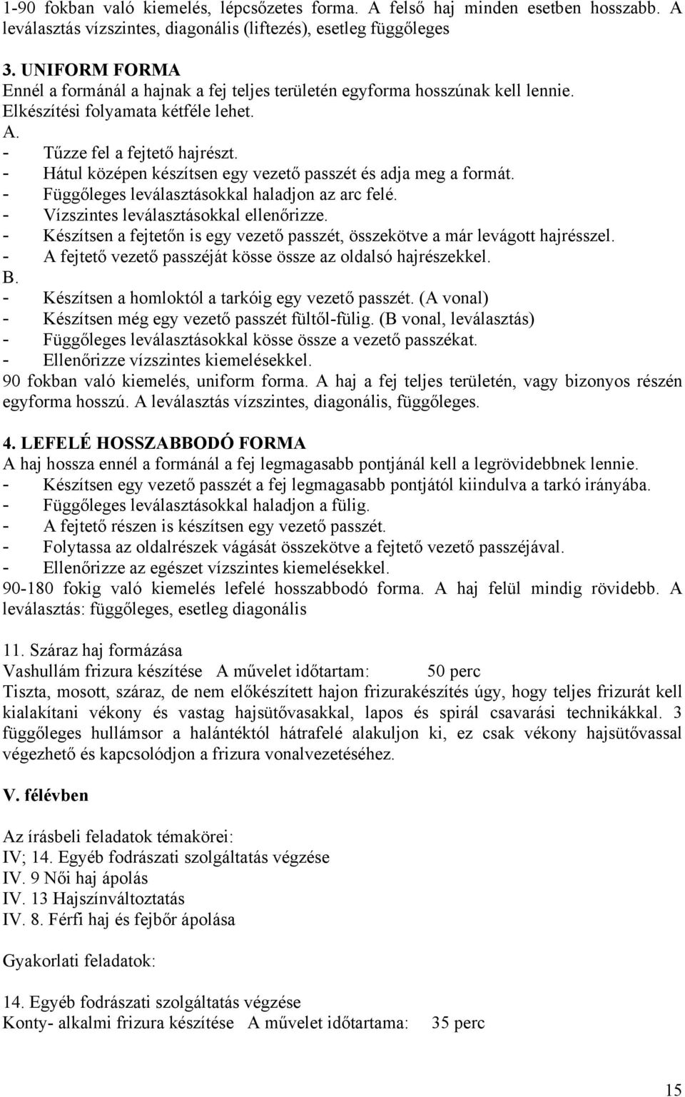 - Hátul középen készítsen egy vezető passzét és adja meg a formát. - Függőleges leválasztásokkal haladjon az arc felé. - Vízszintes leválasztásokkal ellenőrizze.