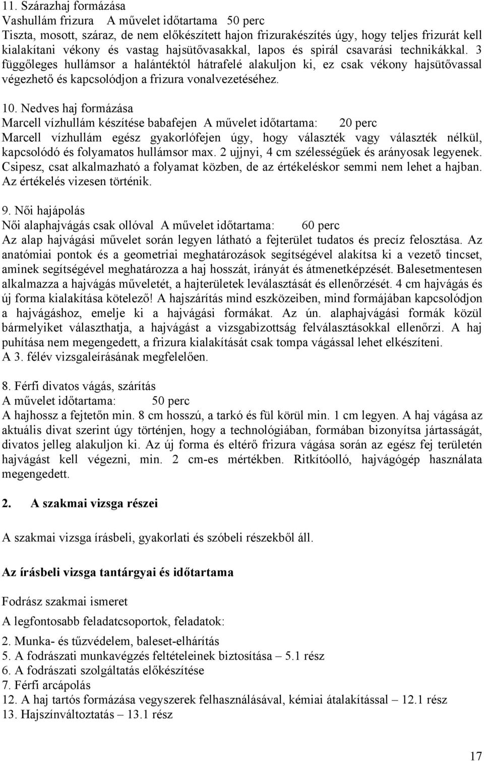 10. Nedves haj formázása Marcell vízhullám készítése babafejen A művelet időtartama: 20 perc Marcell vízhullám egész gyakorlófejen úgy, hogy választék vagy választék nélkül, kapcsolódó és folyamatos