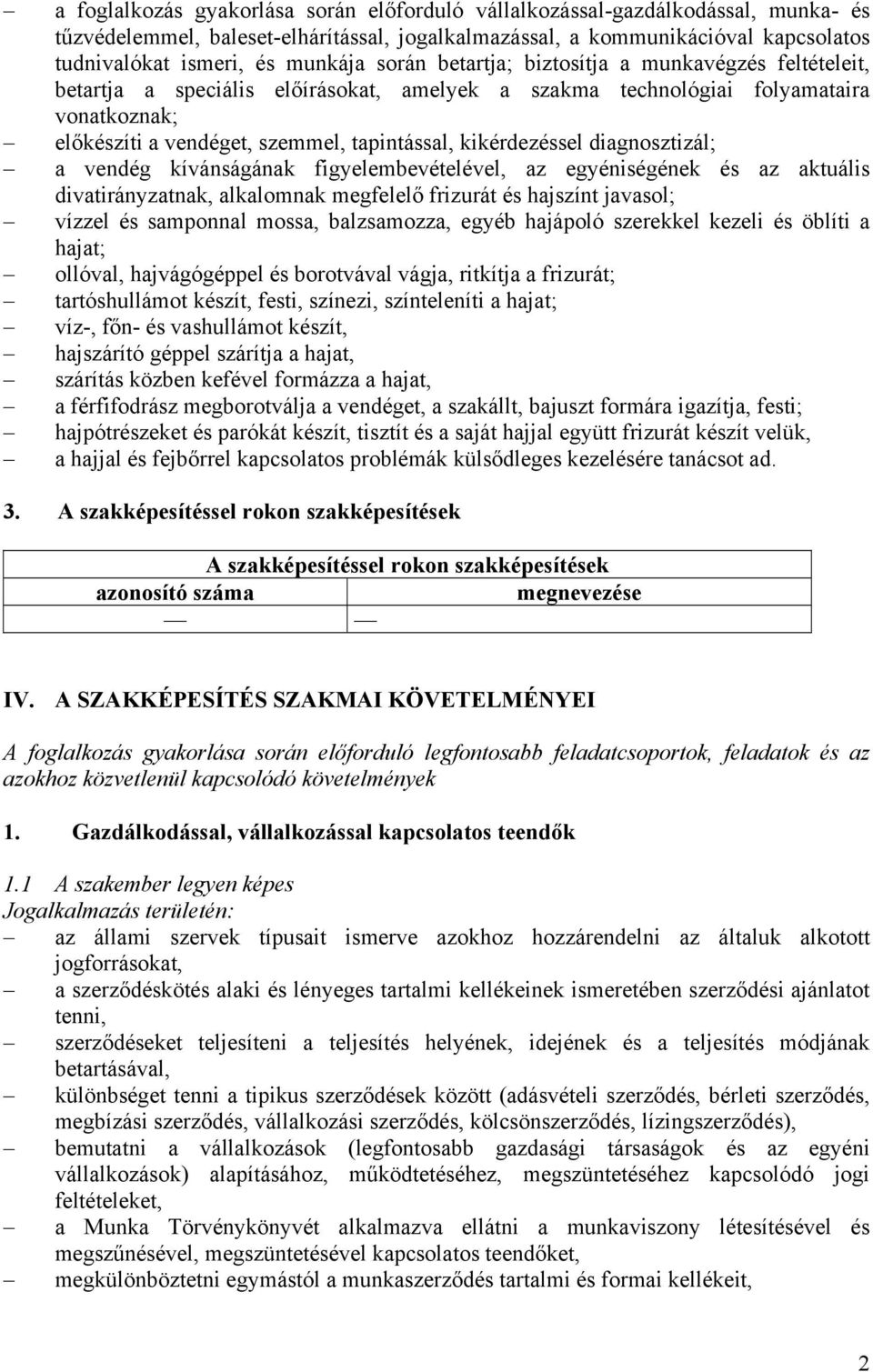 kikérdezéssel diagnosztizál; a vendég kívánságának figyelembevételével, az egyéniségének és az aktuális divatirányzatnak, alkalomnak megfelelő frizurát és hajszínt javasol; vízzel és samponnal mossa,