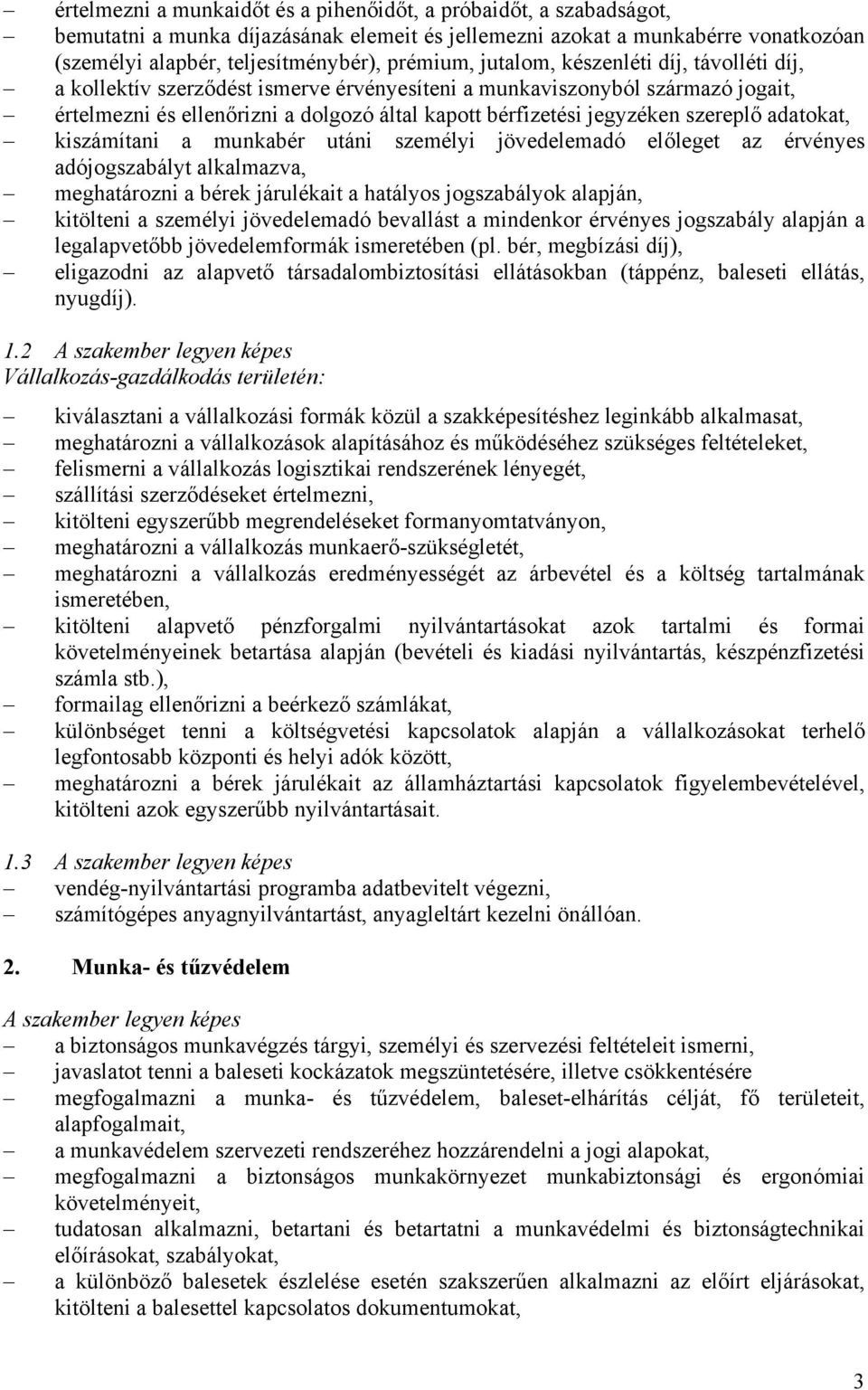 adatokat, kiszámítani a munkabér utáni személyi jövedelemadó előleget az érvényes adójogszabályt alkalmazva, meghatározni a bérek járulékait a hatályos jogszabályok alapján, kitölteni a személyi