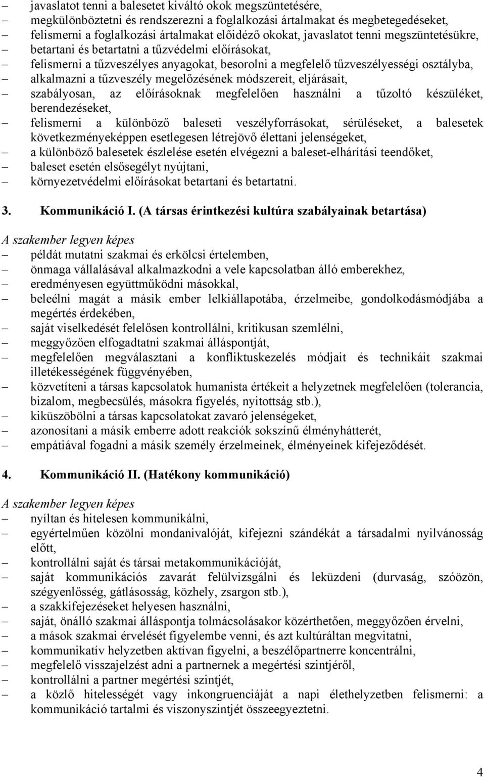 megelőzésének módszereit, eljárásait, szabályosan, az előírásoknak megfelelően használni a tűzoltó készüléket, berendezéseket, felismerni a különböző baleseti veszélyforrásokat, sérüléseket, a