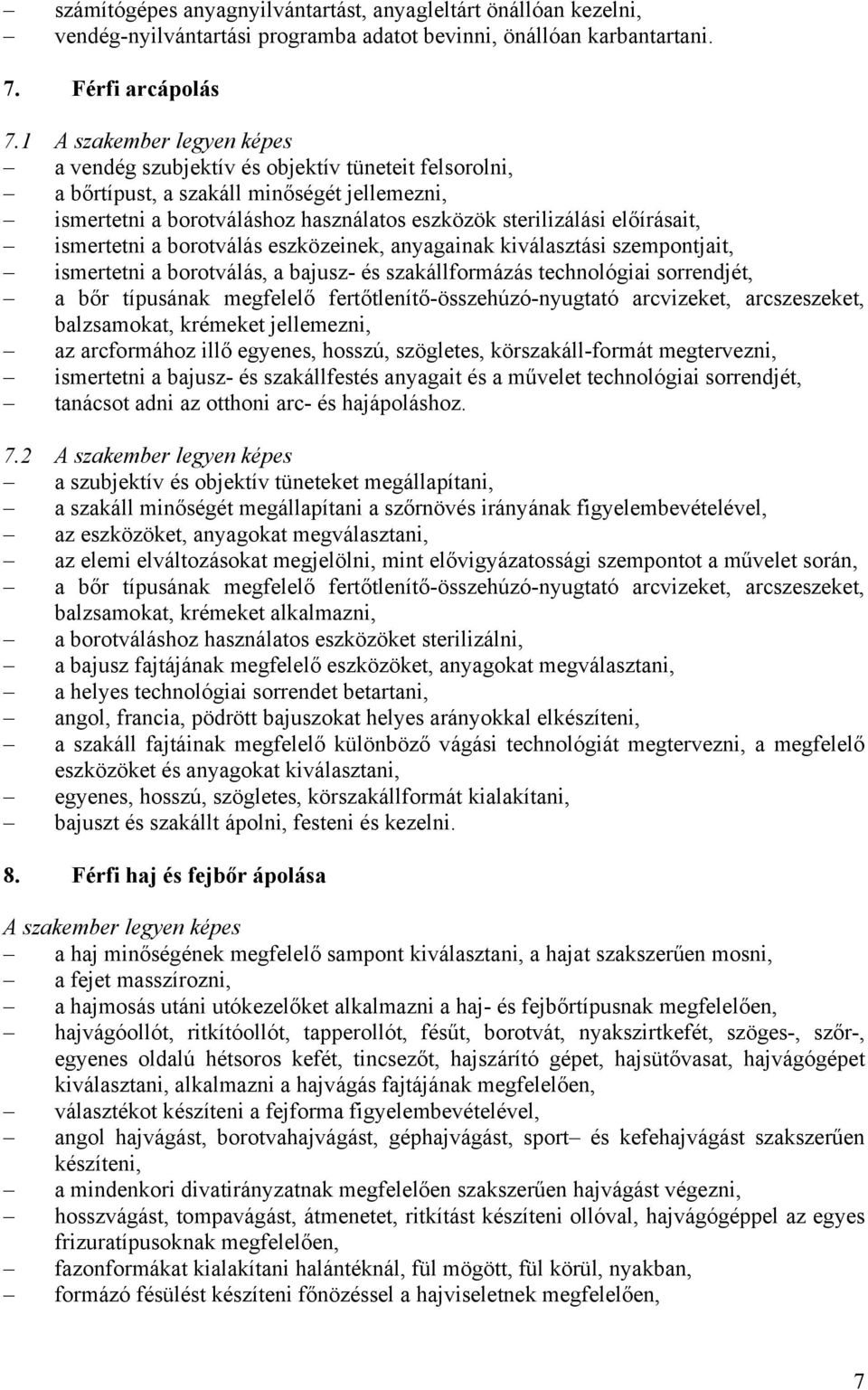 ismertetni a borotválás eszközeinek, anyagainak kiválasztási szempontjait, ismertetni a borotválás, a bajusz- és szakállformázás technológiai sorrendjét, a bőr típusának megfelelő