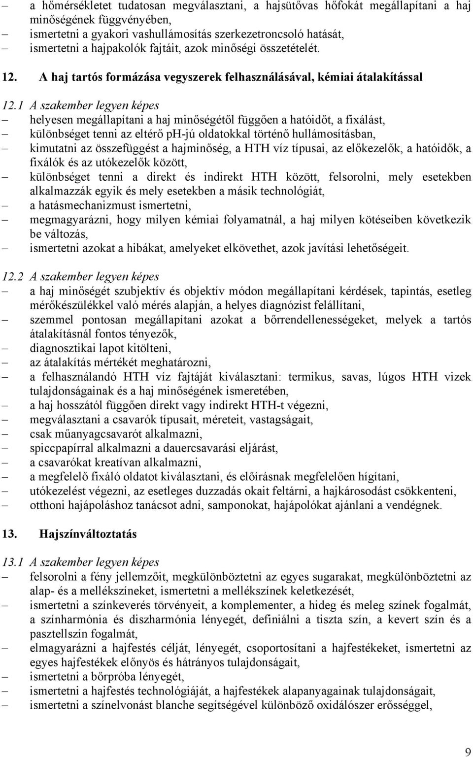 1 A szakember legyen képes helyesen megállapítani a haj minőségétől függően a hatóidőt, a fixálást, különbséget tenni az eltérő ph-jú oldatokkal történő hullámosításban, kimutatni az összefüggést a