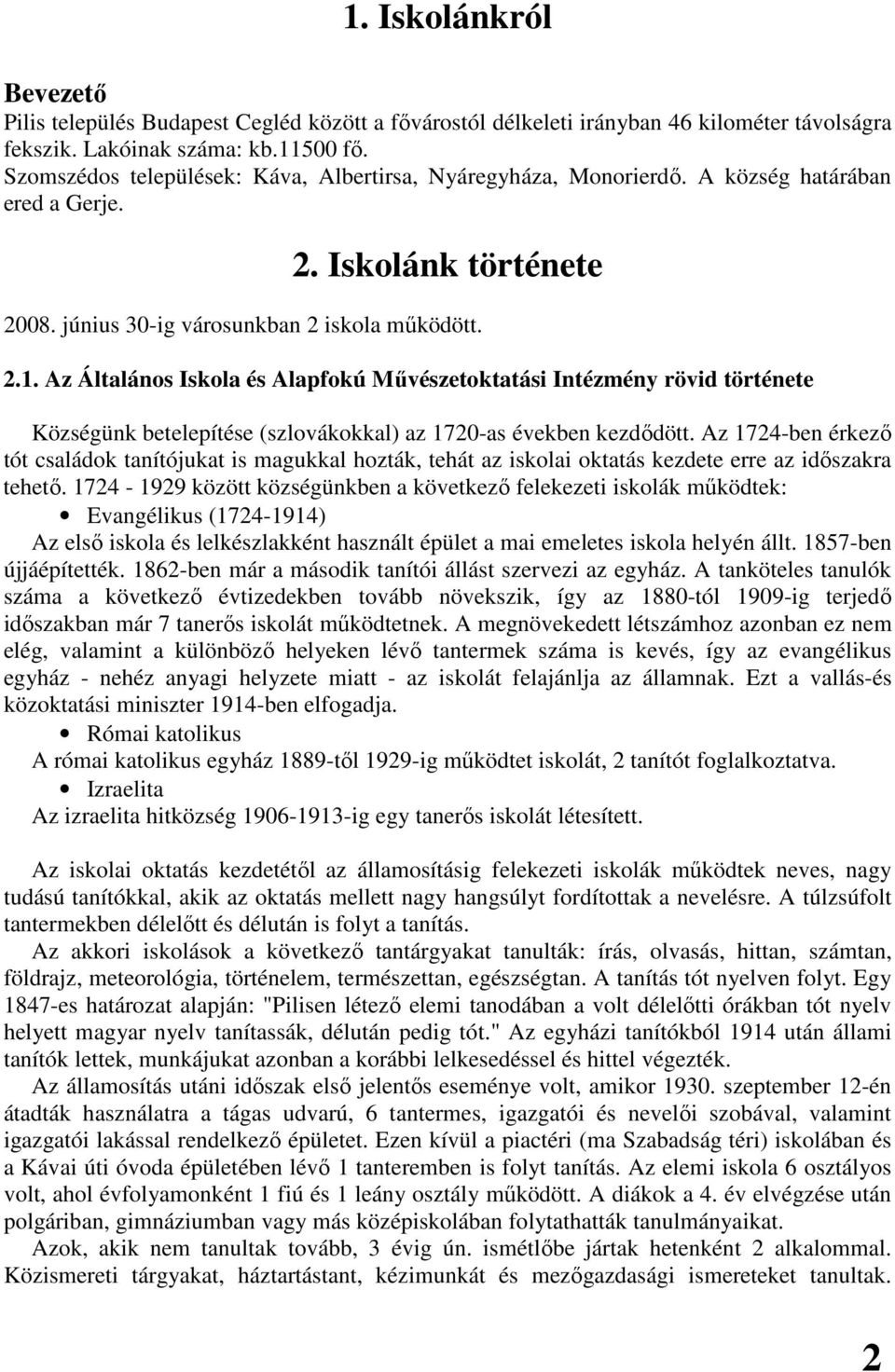 Az Általános Iskola és Alapfokú Mővészetoktatási Intézmény rövid története Községünk betelepítése (szlovákokkal) az 1720-as években kezdıdött.