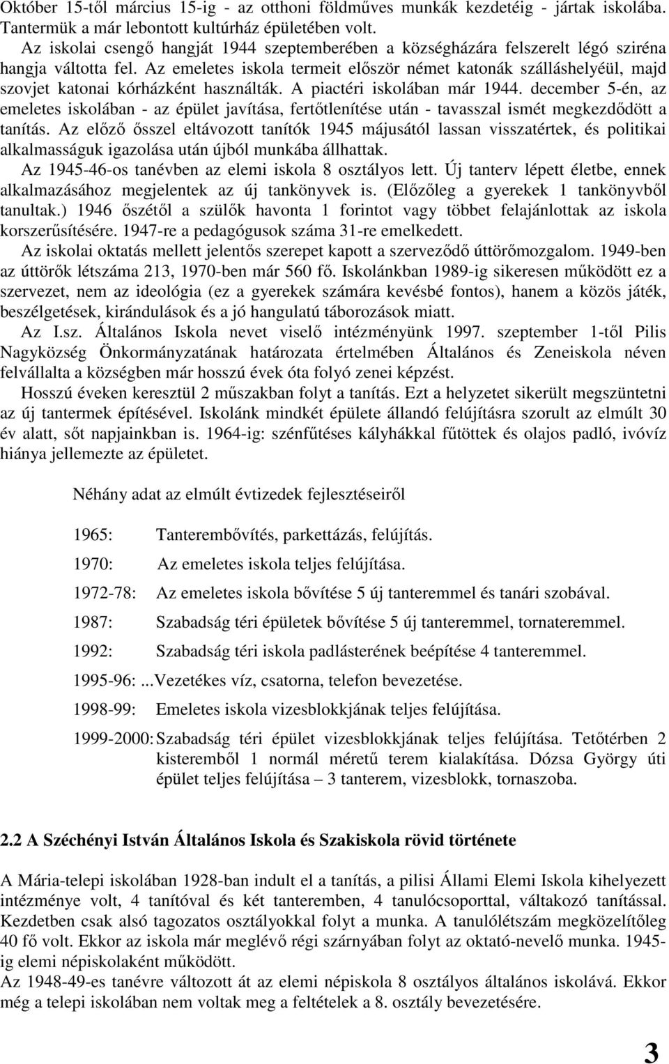 Az emeletes iskola termeit elıször német katonák szálláshelyéül, majd szovjet katonai kórházként használták. A piactéri iskolában már 1944.