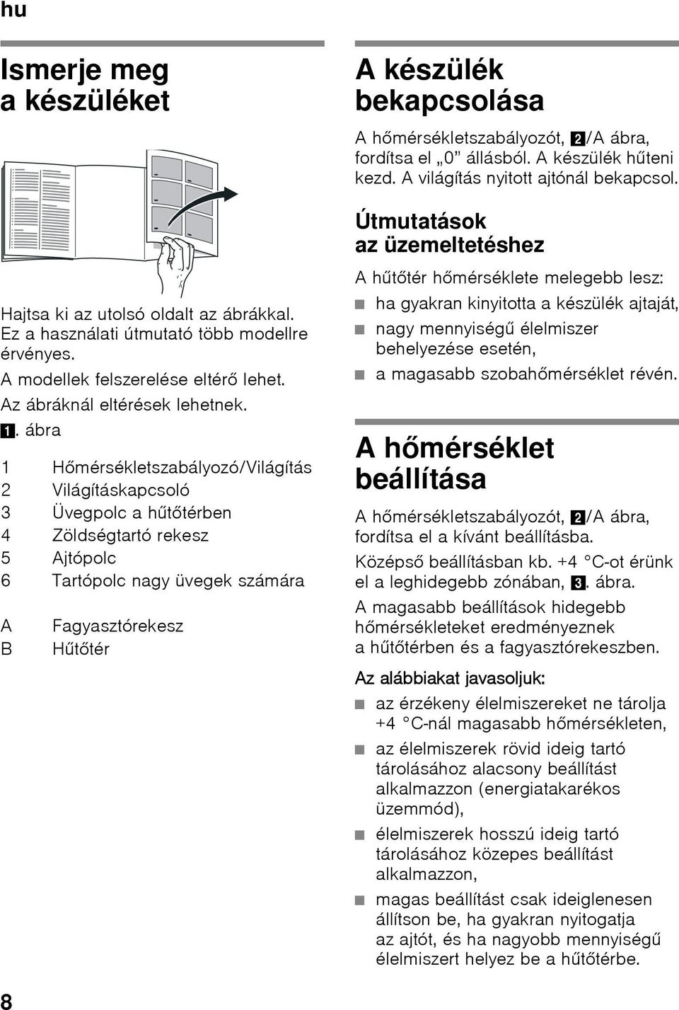 A hőmérsékletszabályozót, 2/A ábra, fordítsa el 0 állásból. A készülék hűteni kezd. A világítás nyitott ajtónál bekapcsol.