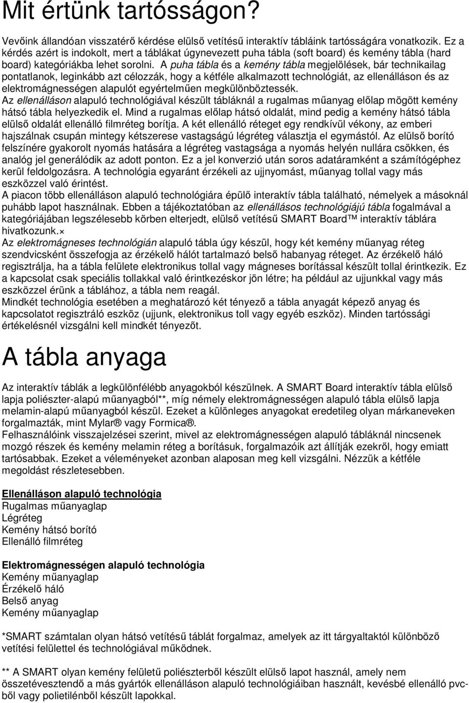 A puha tábla és a kemény tábla megjelölések, bár technikailag pontatlanok, leginkább azt célozzák, hogy a kétféle alkalmazott technológiát, az ellenálláson és az elektromágnességen alapulót