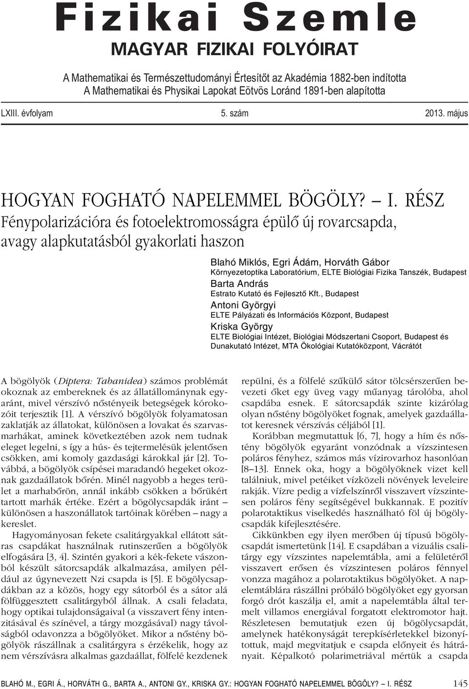 RÉSZ Fénypolarizációra és fotoelektromosságra épülô új rovarcsapda, avagy alapkutatásból gyakorlati haszon Blahó Miklós, Egri Ádám, orváth Gábor Környezetoptika aboratórium, EE Biológiai Fizika