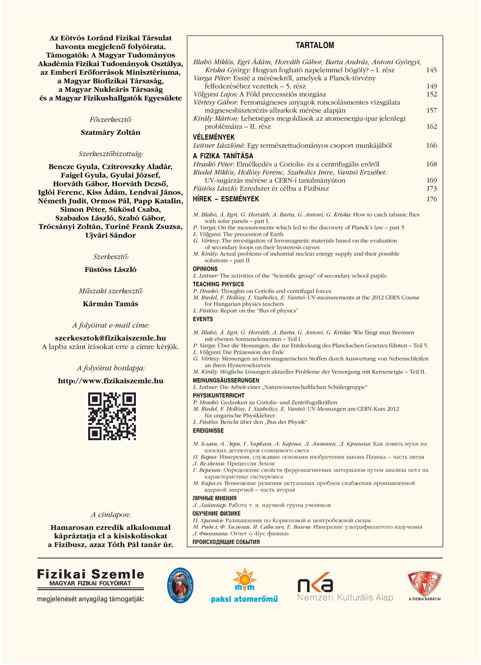 Fôszerkesztô: Szatmáry Zoltán Szerkesztôbizottság: Bencze Gyula, Czitrovszky ladár, Faigel Gyula, Gyulai József, orváth Gábor, orváth Dezsô, Iglói Ferenc, Kiss Ádám, endvai János, Németh Judit, Ormos