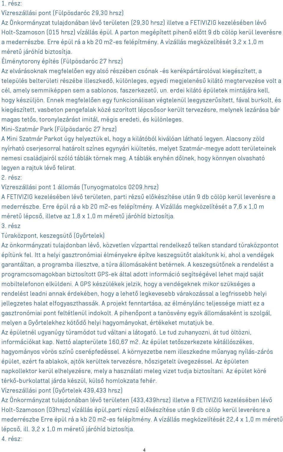 Élménytorony építés (Fülpösdaróc 27 hrsz) Az elvárásoknak megfelelően egy alsó részében csónak -és kerékpártárolóval kiegészített, a település belterületi részébe illeszkedő, különleges, egyedi