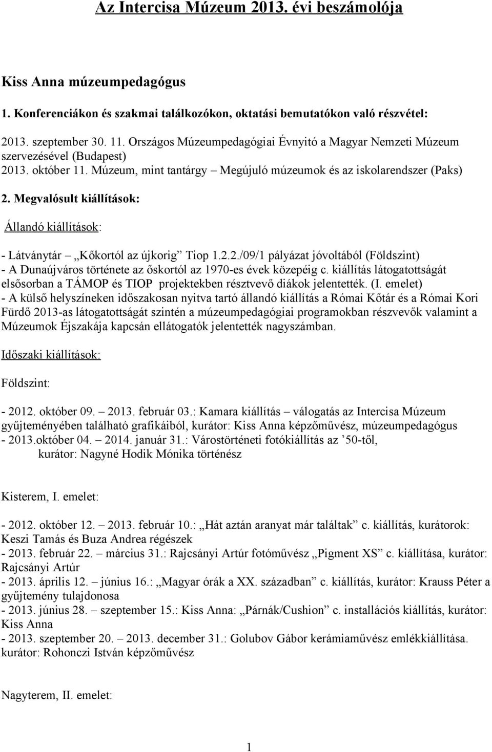 Megvalósult kiállítások: Állandó kiállítások: - Látványtár Kőkortól az újkorig Tiop 1.2.2./09/1 pályázat jóvoltából (Földszint) - A Dunaújváros története az őskortól az 1970-es évek közepéig c.
