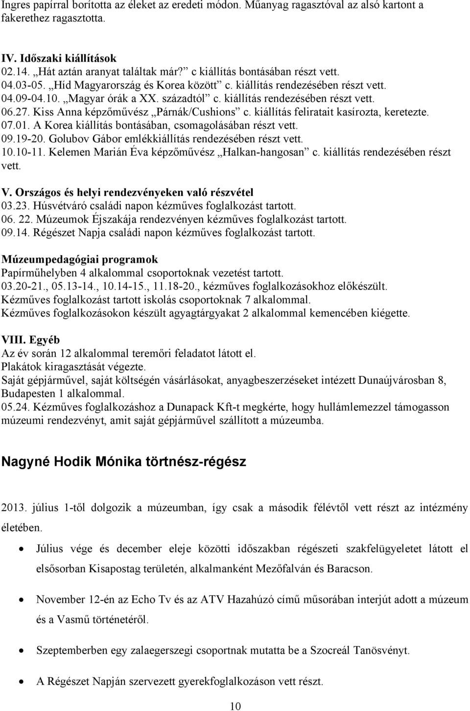 27. Kiss Anna képzőművész Párnák/Cushions c. kiállítás feliratait kasírozta, keretezte. 07.01. A Korea kiállítás bontásában, csomagolásában részt vett. 09.19-20.