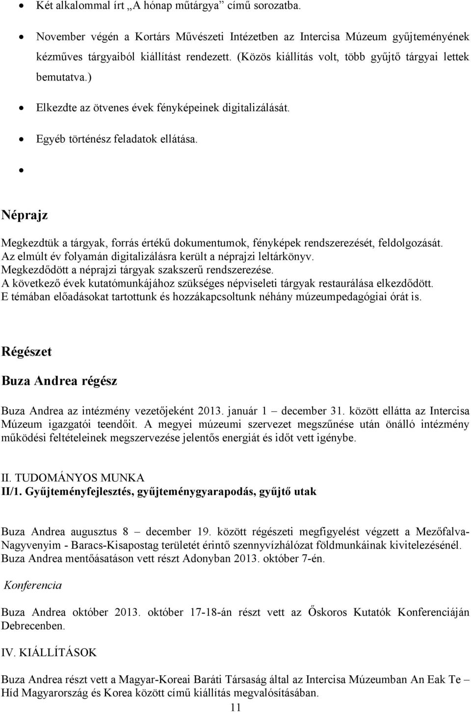 Néprajz Megkezdtük a tárgyak, forrás értékű dokumentumok, fényképek rendszerezését, feldolgozását. Az elmúlt év folyamán digitalizálásra került a néprajzi leltárkönyv.