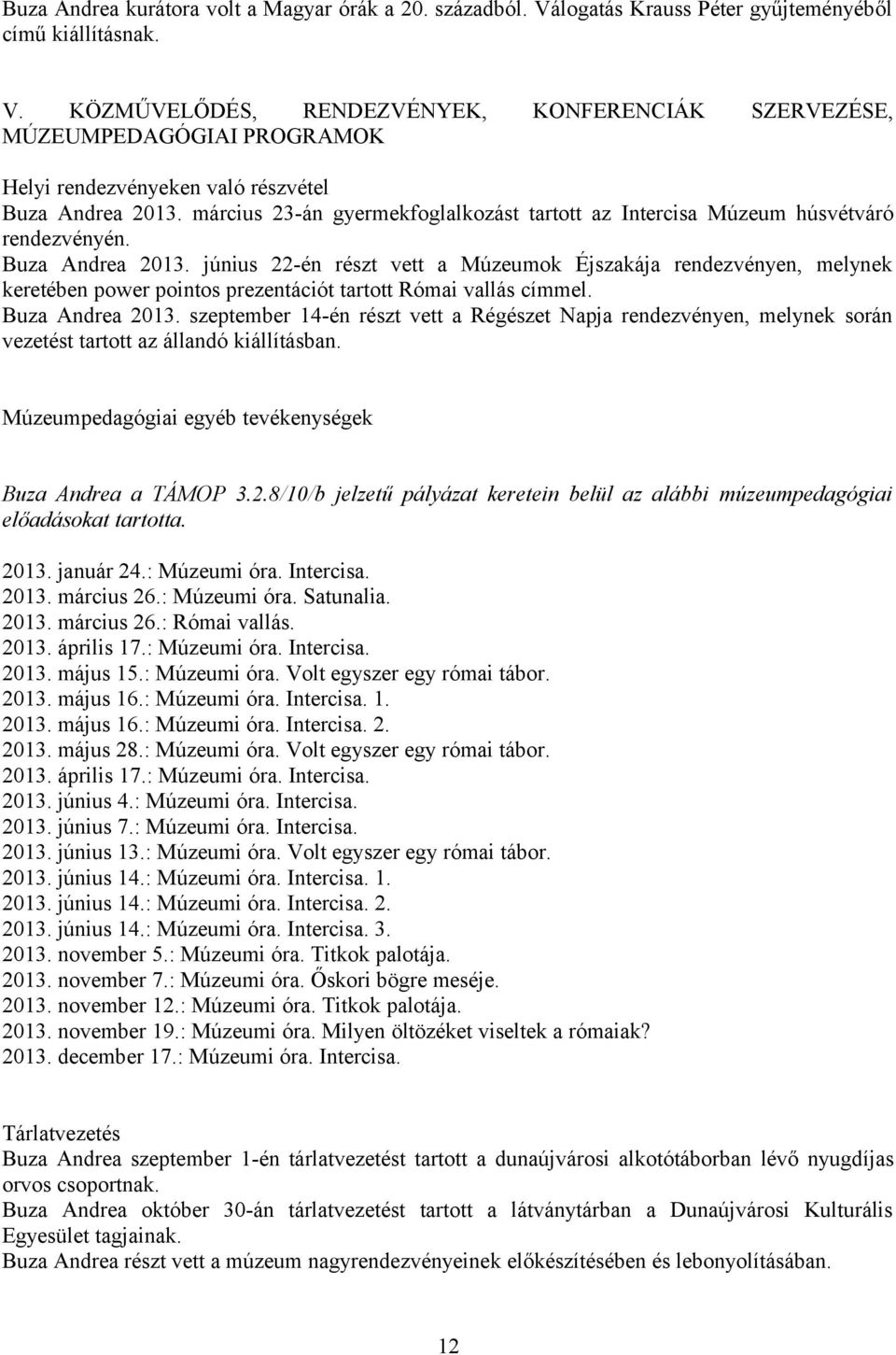június 22-én részt vett a Múzeumok Éjszakája rendezvényen, melynek keretében power pointos prezentációt tartott Római vallás címmel. Buza Andrea 2013.