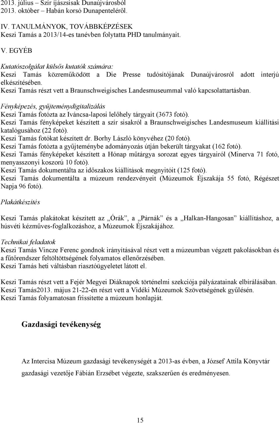 Keszi Tamás részt vett a Braunschweigisches Landesmuseummal való kapcsolattartásban. Fényképezés, gyűjteménydigitalizálás Keszi Tamás fotózta az Iváncsa-laposi lelőhely tárgyait (3673 fotó).