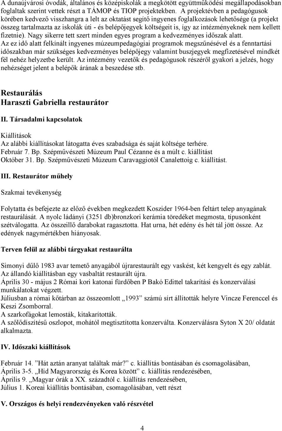 az intézményeknek nem kellett fizetnie). Nagy sikerre tett szert minden egyes program a kedvezményes időszak alatt.