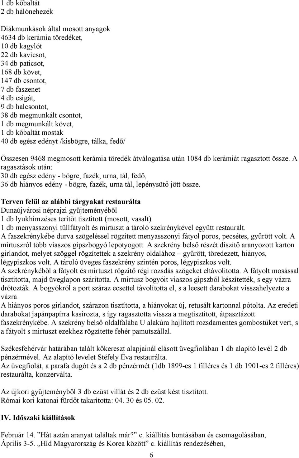 ragasztott össze. A ragasztások után: 30 db egész edény - bögre, fazék, urna, tál, fedő, 36 db hiányos edény - bögre, fazék, urna tál, lepénysütő jött össze.