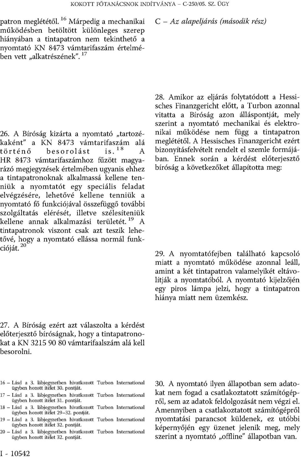 17 C Az alapeljárás (második rész) 26. A Bíróság kizárta a nyomtató tartozékaként a KN 8473 vámtarifaszám alá történő besorolást is.