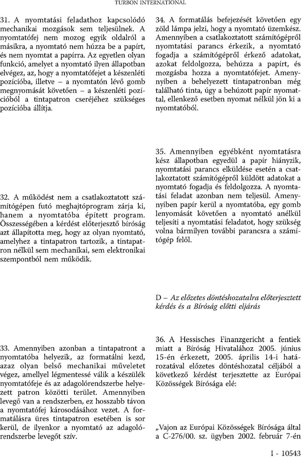 tintapatron cseréjéhez szükséges pozícióba állítja. 34. A formatálás befejezését követően egy zöld lámpa jelzi, hogy a nyomtató üzemkész.