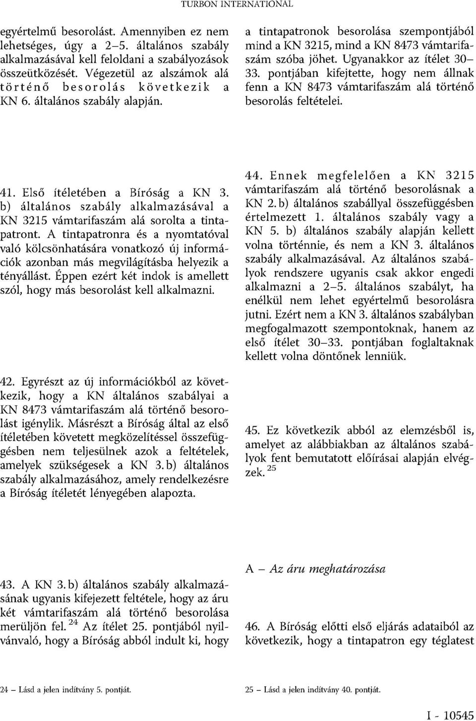 a tintapatronok besorolása szempontjából mind a KN 3215, mind a KN 8473 vámtarifaszám szóba jöhet. Ugyanakkor az ítélet 30 33.