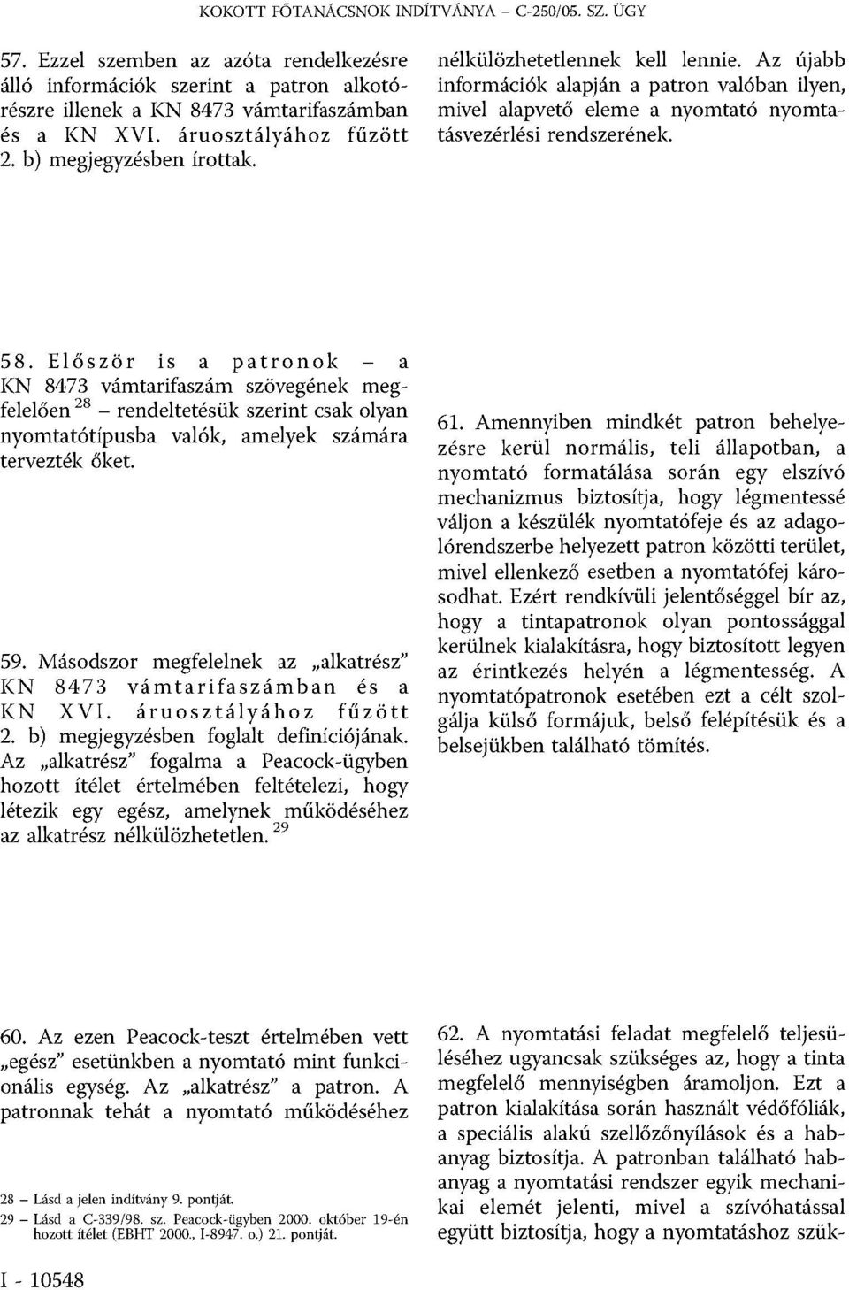 Az újabb információk alapján a patron valóban ilyen, mivel alapvető eleme a nyomtató nyomtatásvezérlési rendszerének. 5 8.