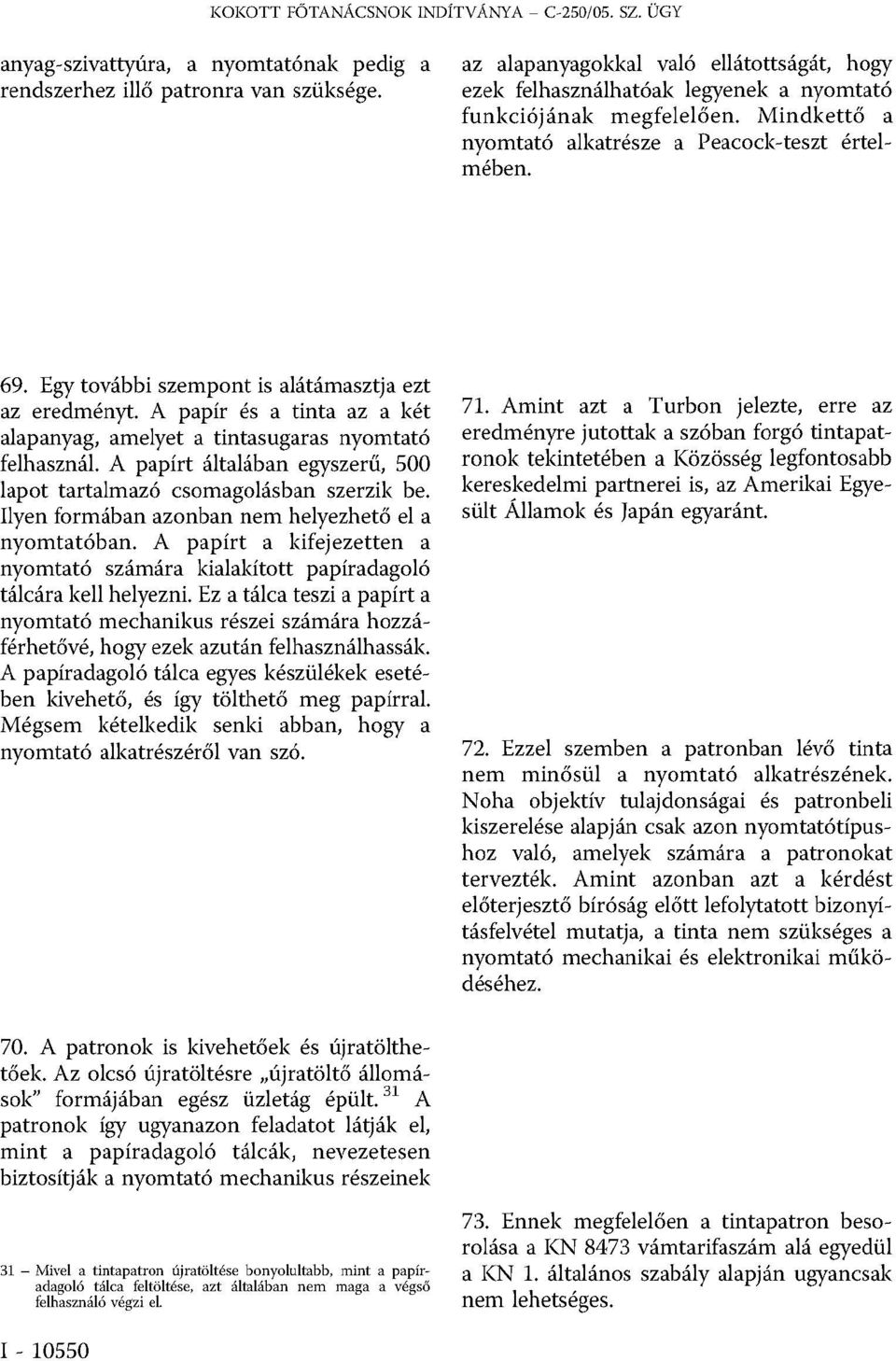 Egy további szempont is alátámasztja ezt az eredményt. A papír és a tinta az a két alapanyag, amelyet a tintasugaras nyomtató felhasznál.