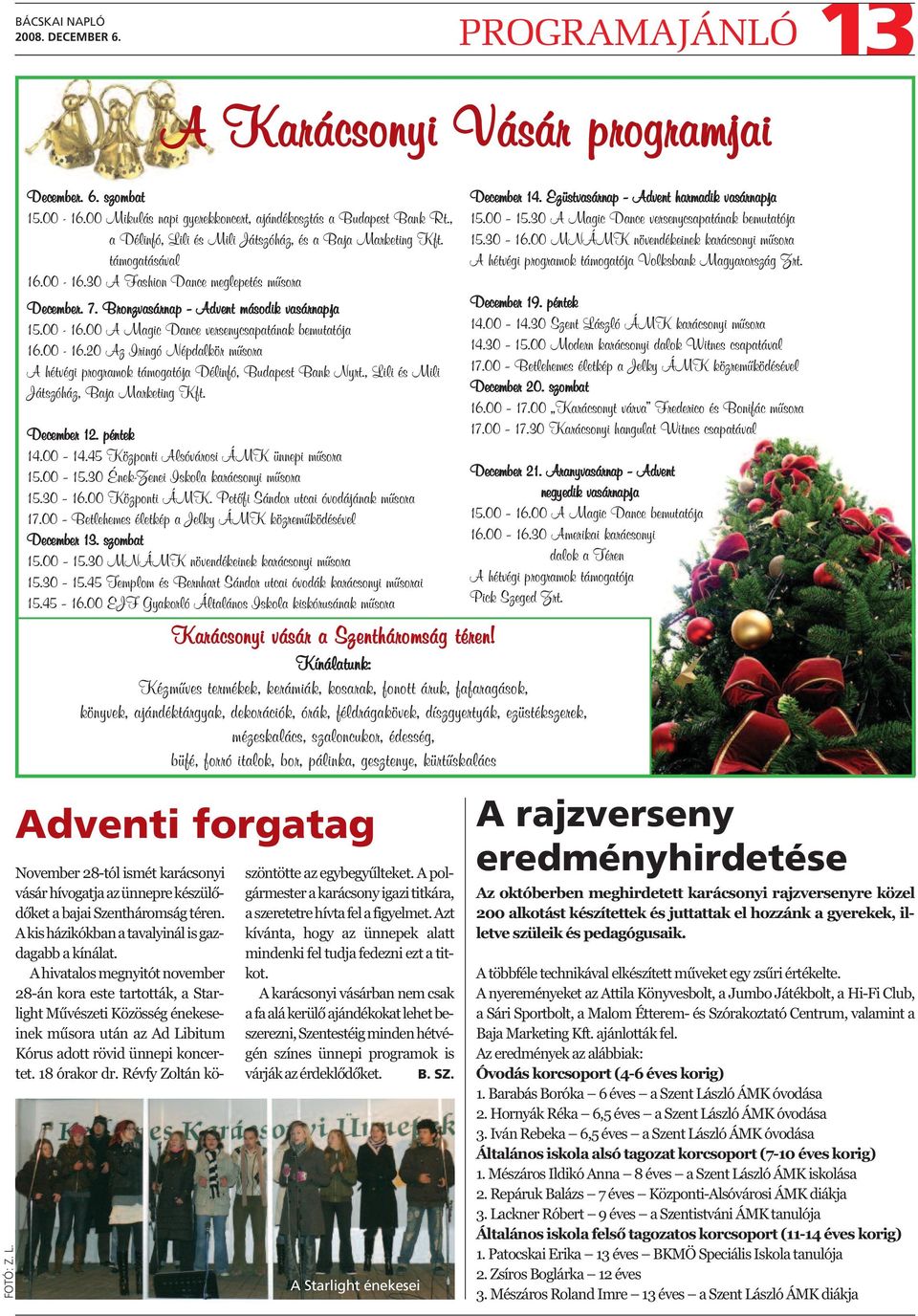 00-16.20 Az Iringó Népdalkör műsora A hétvégi programok támogatója Délinfó, Budapest Bank Nyrt., Lili és Mili Játszóház, Baja Marketing Kft. December 12. péntek 14.00 14.