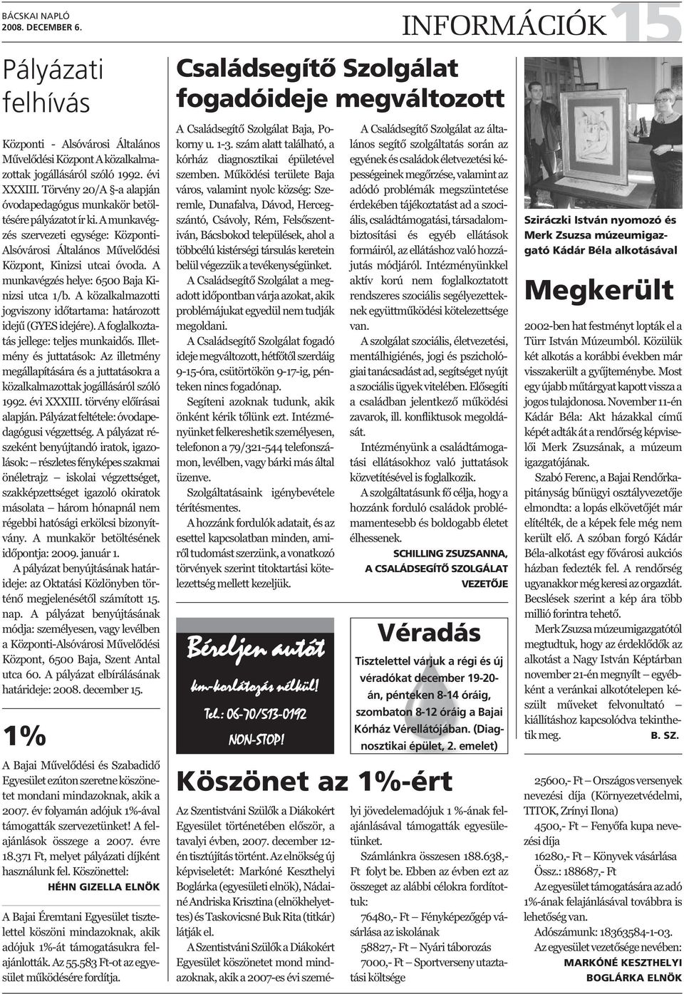 A munkavégzés helye: 6500 Baja Kinizsi utca 1/b. A közalkalmazotti jogviszony időtartama: határozott idejű (GYES idejére). A foglalkoztatás jellege: teljes munkaidős.