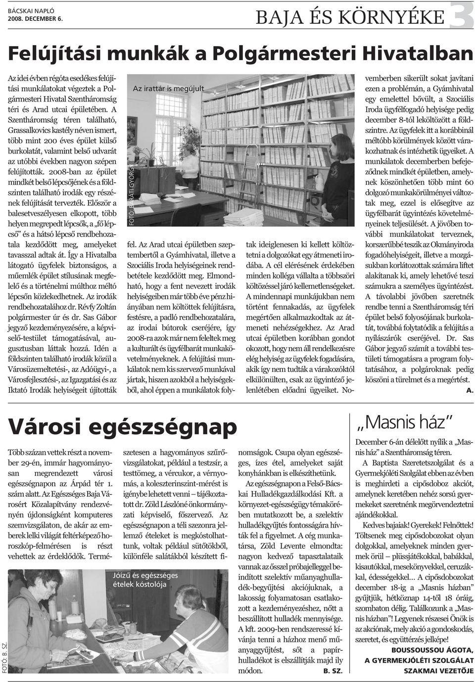 2008-ban az épület mindkét belső lépcsőjének és a földszinten található irodák egy részének felújítását tervezték.