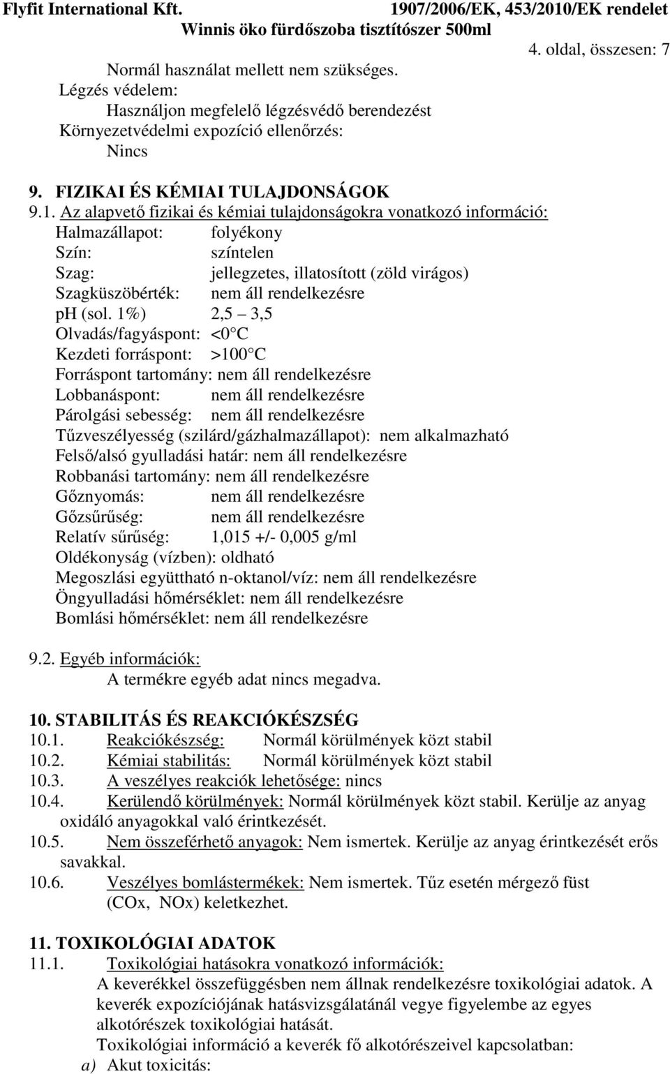 Az alapvető fizikai és kémiai tulajdonságokra vonatkozó információ: Halmazállapot: folyékony Szín: színtelen Szag: jellegzetes, illatosított (zöld virágos) Szagküszöbérték: nem áll rendelkezésre ph