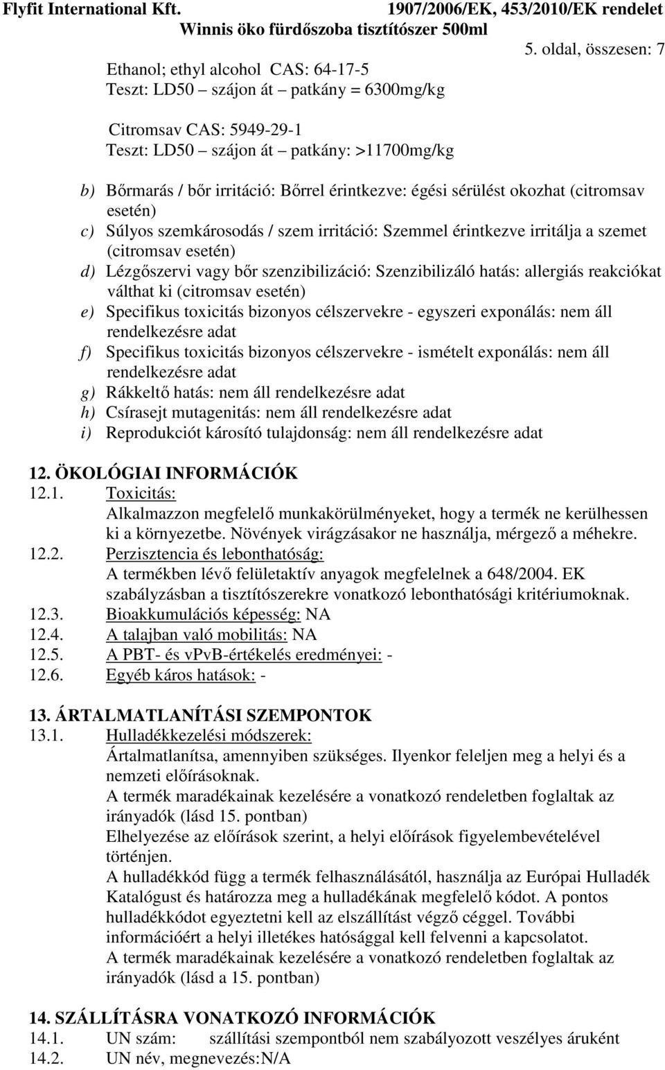 szenzibilizáció: Szenzibilizáló hatás: allergiás reakciókat válthat ki (citromsav esetén) e) Specifikus toxicitás bizonyos célszervekre - egyszeri exponálás: nem áll rendelkezésre adat f) Specifikus