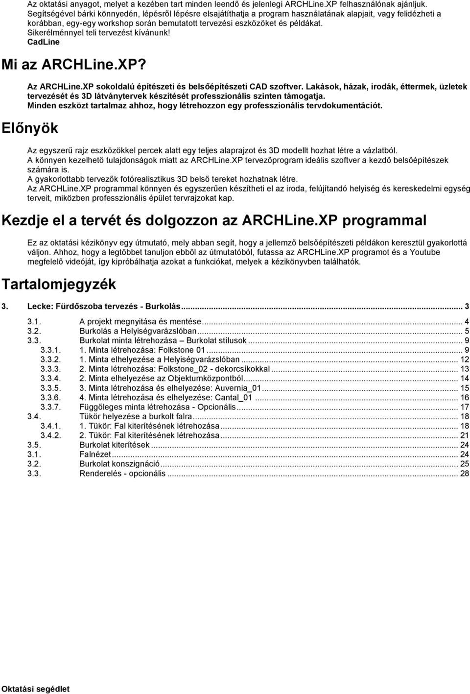 Sikerélménnyel teli tervezést kívánunk! CadLine Mi az ARCHLine.XP? Az ARCHLine.XP sokoldalú építészeti és belsőépítészeti CAD szoftver.