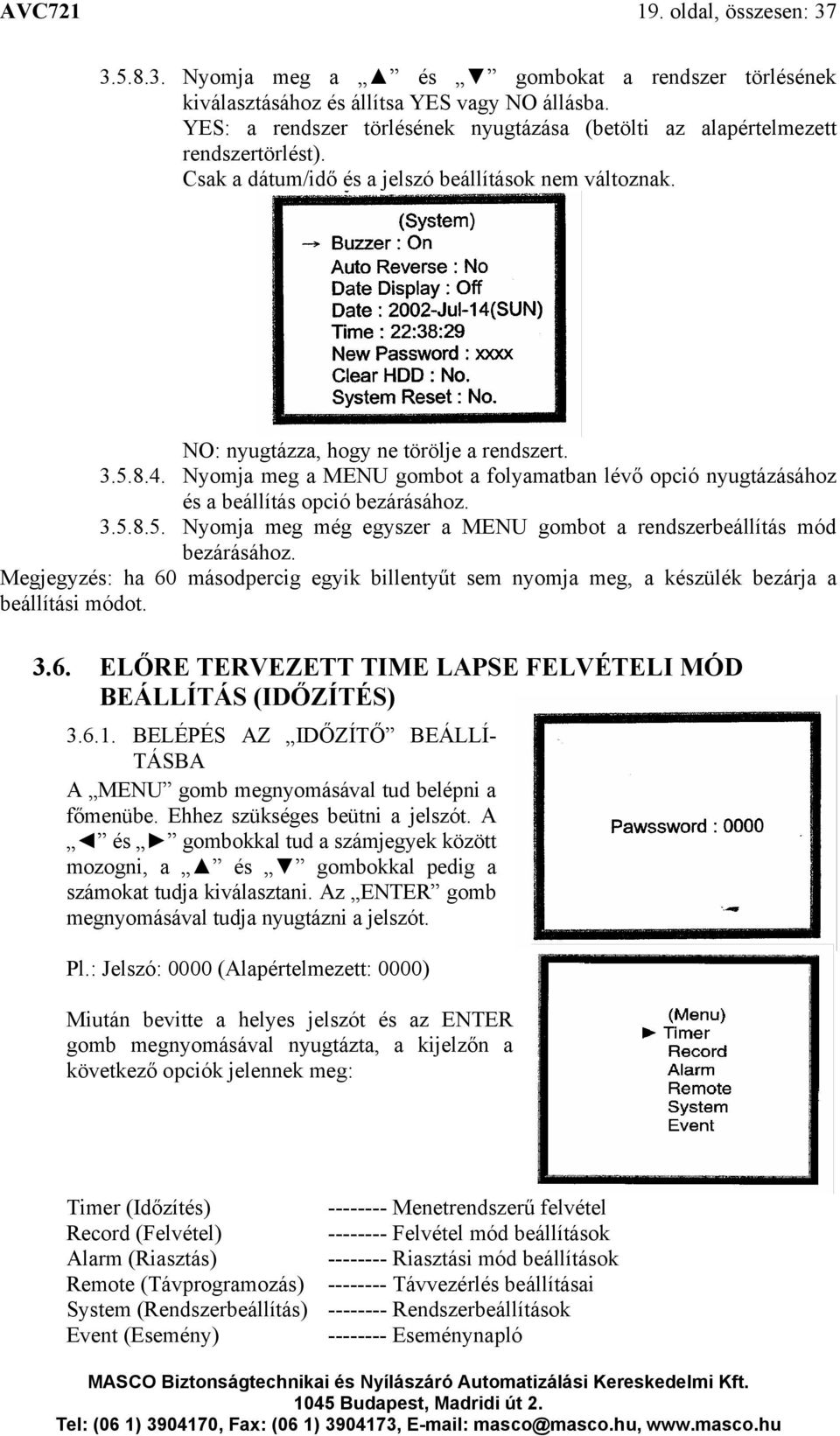 Nyomja meg a MENU gombot a folyamatban lévő opció nyugtázásához és a beállítás opció bezárásához. 3.5.8.5. Nyomja meg még egyszer a MENU gombot a rendszerbeállítás mód bezárásához.