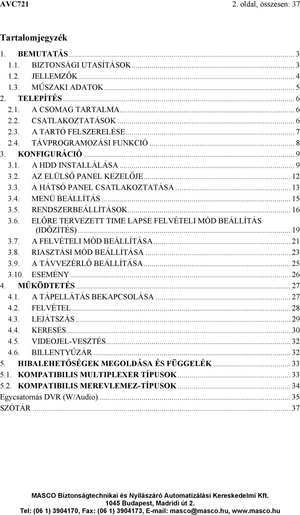 4. MENÜ BEÁLLÍTÁS... 15 3.5. RENDSZERBEÁLLÍTÁSOK... 16 3.6. ELŐRE TERVEZETT TIME LAPSE FELVÉTELI MÓD BEÁLLÍTÁS (IDŐZÍTÉS)... 19 3.7. A FELVÉTELI MÓD BEÁLLÍTÁSA... 21 3.8. RIASZTÁSI MÓD BEÁLLÍTÁSA.