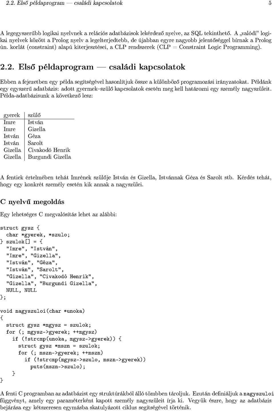 korlát (constraint) alapú kiterjesztései, a CLP rendszerek (CLP Constraint Logic Programming). 2.