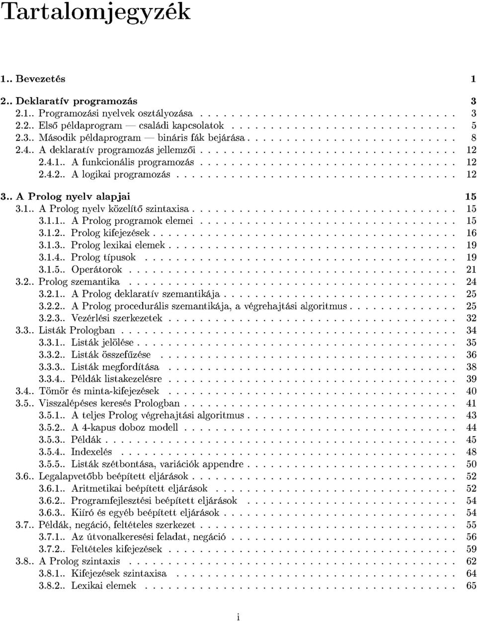 1.2.. Prolog 15 kifejezések 3.1.3.. Prolog 16 lexikai elemek 3.1.4.. Prolog 19 típusok 3.1.5.. Operátorok 3.2.. Prolog 21 19 szemantika 3.2.1.. Prolog deklaratív 24 szemantikája 3.2.2.. A Prolog 25 procedurális szemantikája, a végrehajtási algoritmus 3.