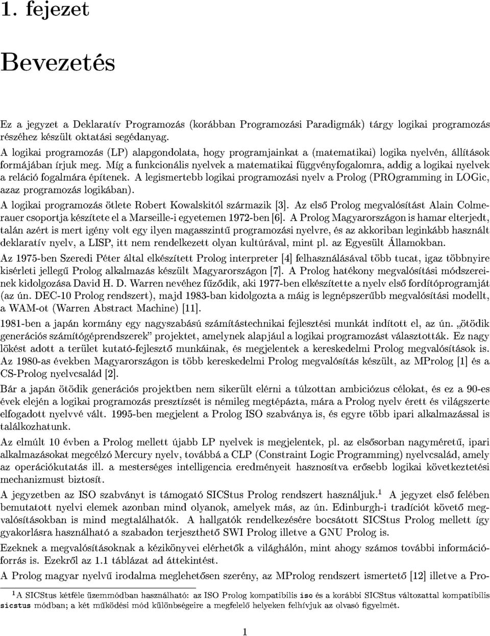 Míg a funkcionális nyel vek a matematikai függvényfogalomra, addig a logikai nyelvek a reláció fogalmára építenek.