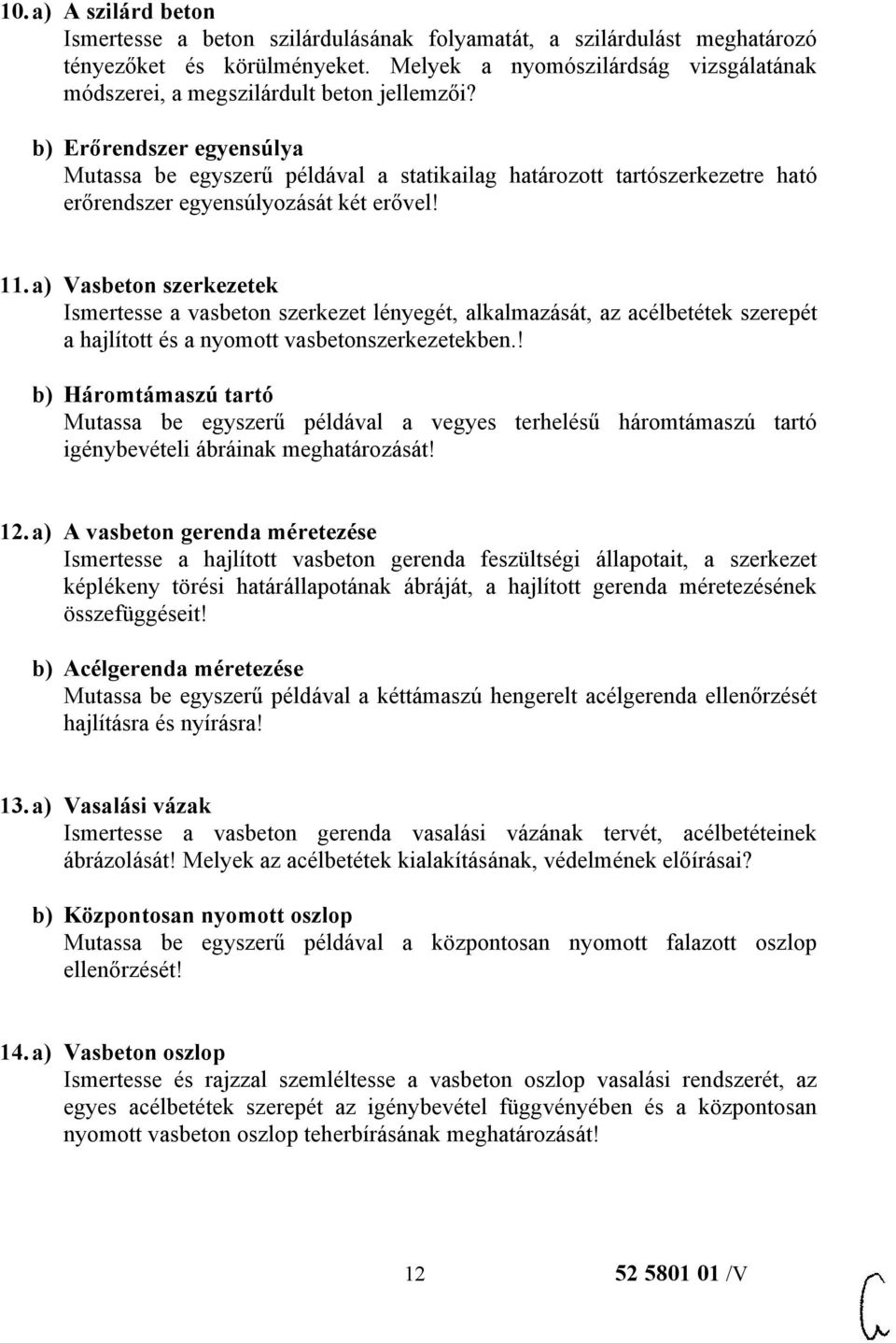 b) Erőrendszer egyensúlya Mutassa be egyszerű példával a statikailag határozott tartószerkezetre ható erőrendszer egyensúlyozását két erővel! 11.