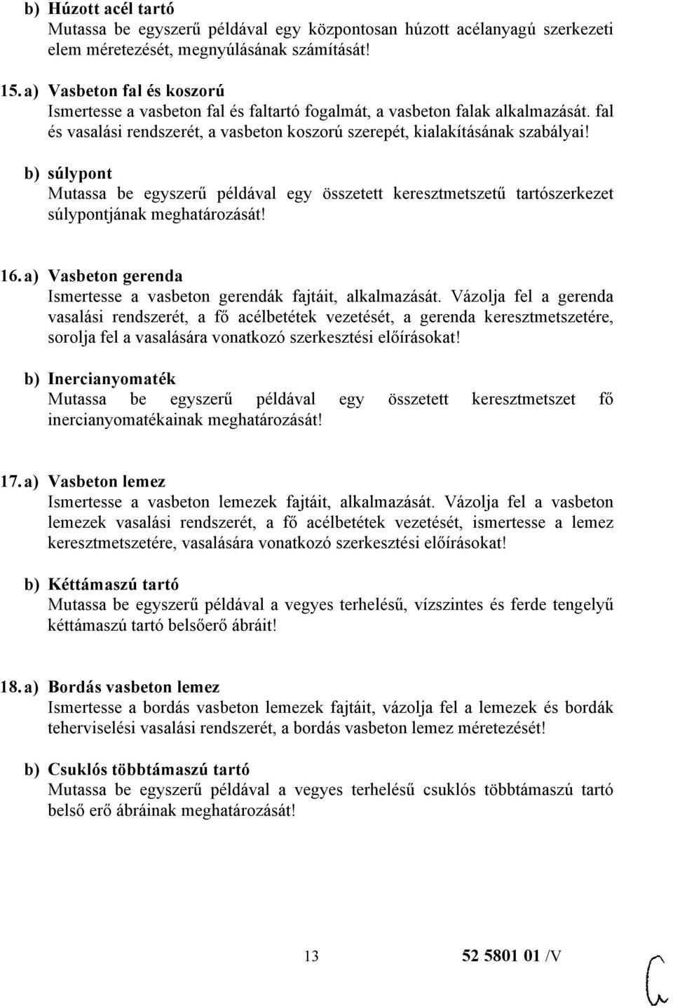 b) súlypont Mutassa be egyszerű példával egy összetett keresztmetszetű tartószerkezet súlypontjának meghatározását! 16. a) Vasbeton gerenda Ismertesse a vasbeton gerendák fajtáit, alkalmazását.